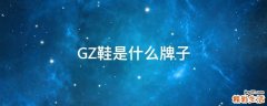 GZ鞋是什么牌子