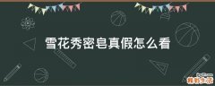 雪花秀密皂真假怎么看