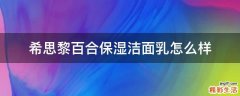 希思黎百合保湿洁面乳怎么样