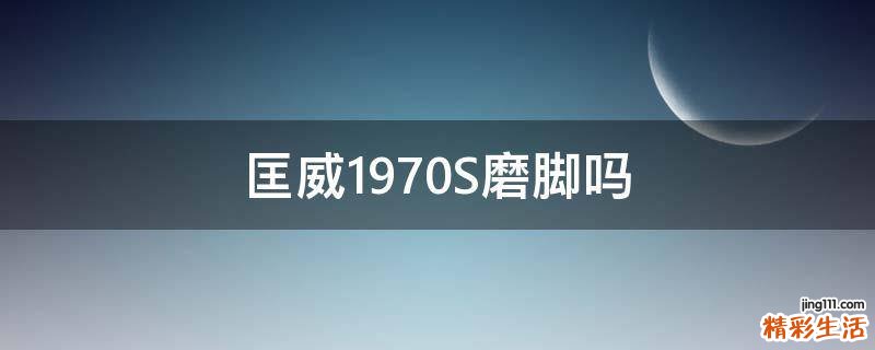 匡威1970S磨脚吗