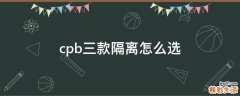 cpb三款隔离怎么选