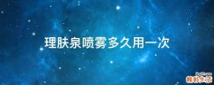 理肤泉喷雾多久用一次