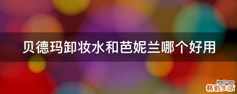 贝德玛卸妆水和芭妮兰哪个好用