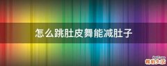 怎么跳肚皮舞能减肚子