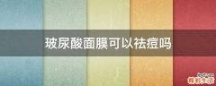 玻尿酸面膜可以祛痘吗