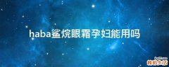 haba鲨烷眼霜孕妇能用吗
