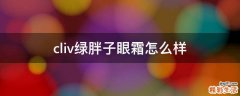 cliv绿胖子眼霜怎么样