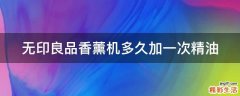 无印良品香薰机多久加一次精油