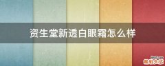 资生堂新透白眼霜怎么样