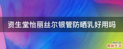 资生堂怡丽丝尔银管防晒乳好用吗