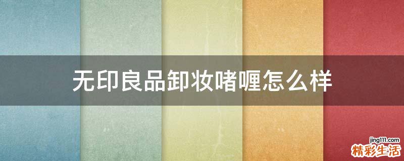 无印良品卸妆啫喱怎么样