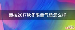 赫拉2017秋冬限量气垫怎么样
