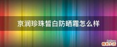 京润珍珠皙白防晒霜怎么样