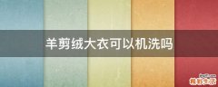 羊剪绒大衣可以机洗吗