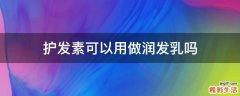 护发素可以用做润发乳吗