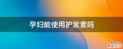 孕妇能使用护发素吗