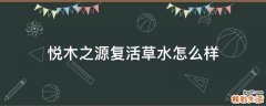悦木之源复活草水怎么样