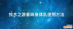 悦木之源姜味身体乳使用方法