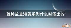 雅诗兰黛海藻系列什么时候出的