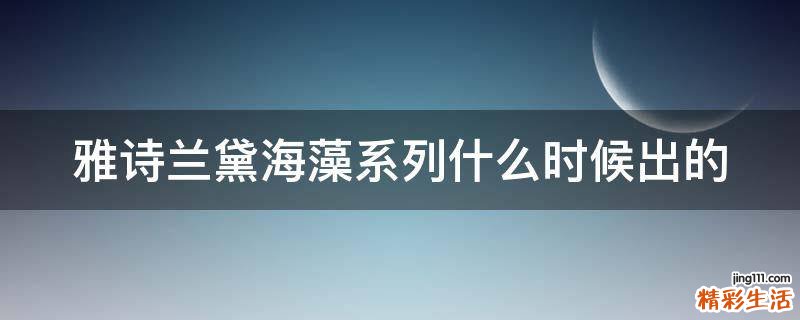 雅诗兰黛海藻系列什么时候出的