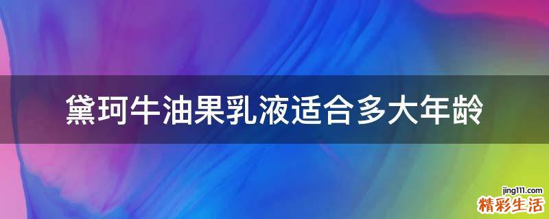 黛珂牛油果乳液适合多大年龄