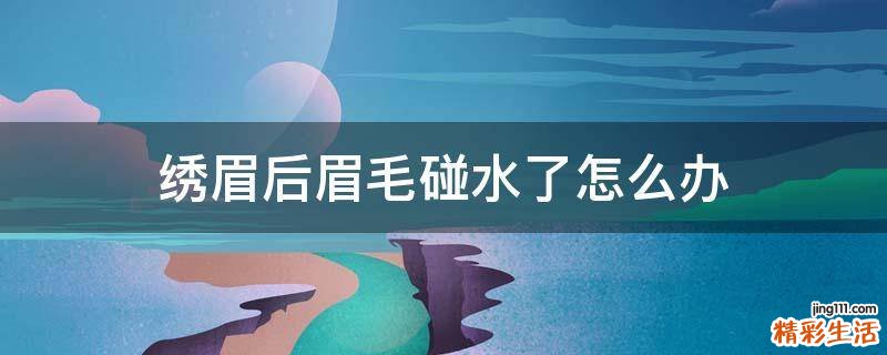 绣眉后眉毛碰水了怎么办