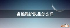 姿维雅护肤品怎么样