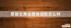 爱碧生黄金塑身凝胶怎么样