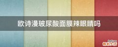 欧诗漫玻尿酸面膜辣眼睛吗