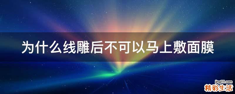 为什么线雕后不可以马上敷面膜