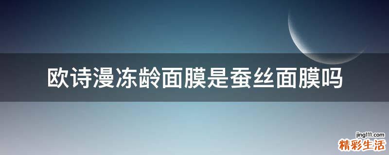 欧诗漫冻龄面膜是蚕丝面膜吗