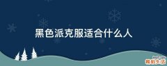 黑色派克服适合什么人