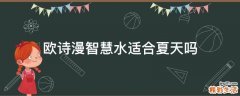 欧诗漫智慧水适合夏天吗