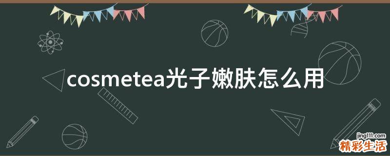 cosmetea光子嫩肤怎么用