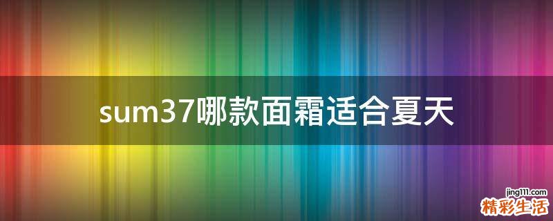 sum37哪款面霜适合夏天