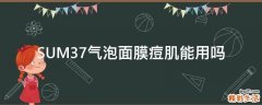 SUM37气泡面膜痘肌能用吗