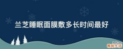 兰芝睡眠面膜敷多长时间最好