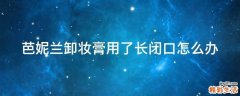 芭妮兰卸妆膏用了长闭口怎么办