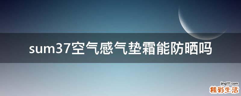 sum37空气感气垫霜能防晒吗