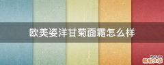 欧美姿洋甘菊面霜怎么样