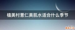 植美村薏仁美肌水适合什么季节