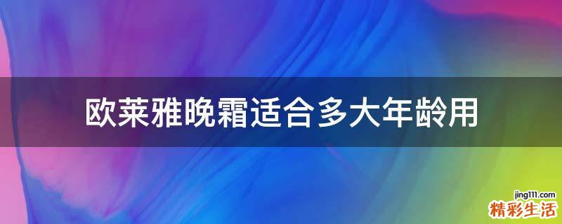 欧莱雅晚霜适合多大年龄用