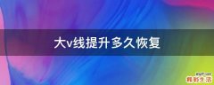 大v线提升多久恢复
