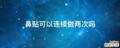 鼻贴可以连续做两次吗