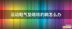 运动鞋气垫咯吱的响怎么办