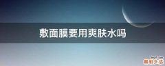 敷面膜要用爽肤水吗