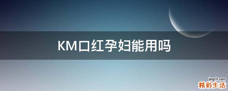 KM口红孕妇能用吗
