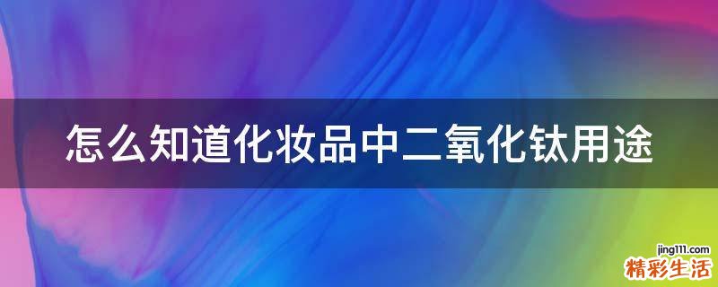 怎么知道化妆品中二氧化钛用途