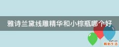 雅诗兰黛线雕精华和小棕瓶哪个好