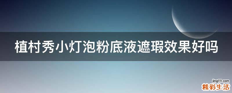 植村秀小灯泡粉底液遮瑕效果好吗